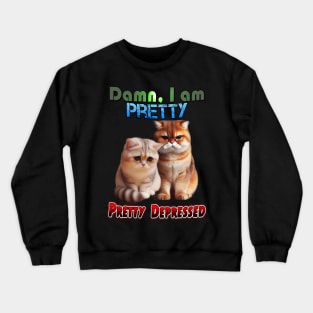 Damn, I am pretty. Pretty depressed Crewneck Sweatshirt